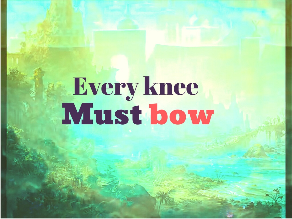 Every Knee Must Bow