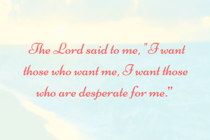 I Want Those Who Are Desperate For Me