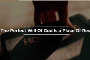 The Perfect Will Of God Is A Place Of Rest