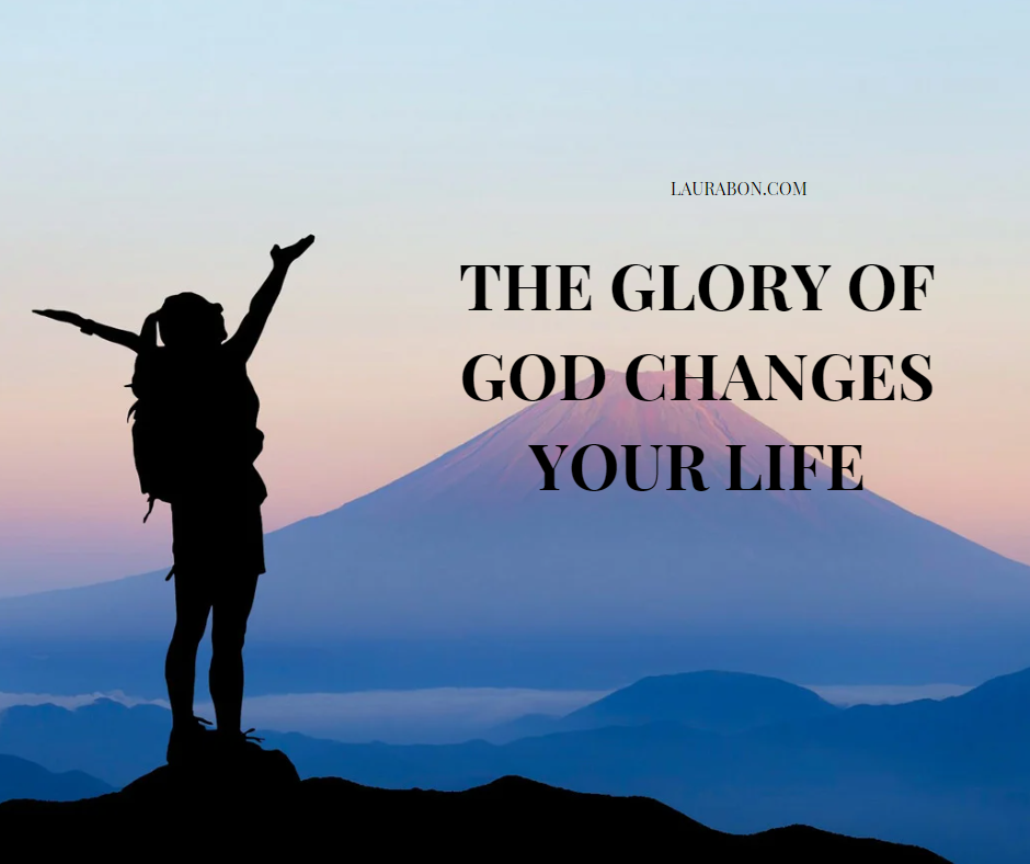 THE GLORY OF GOD CHANGES YOUR LIFE
