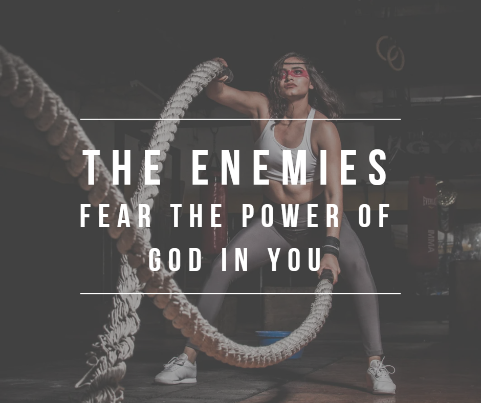 THE ENEMIES FEAR THE POWER OF GOD IN YOU THE ENEMIES FEAR THE POWER OF GOD IN YOU